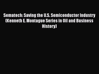 [PDF] Sematech: Saving the U.S. Semiconductor Industry (Kenneth E. Montague Series in Oil and