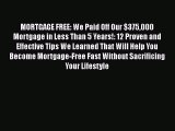 Download MORTGAGE FREE: We Paid Off Our $375000 Mortgage in Less Than 5 Years!: 12 Proven and