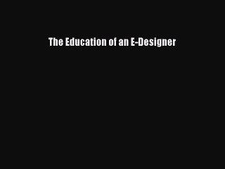 [Download] The Education of an E-Designer PDF Free