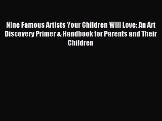[Download] Nine Famous Artists Your Children Will Love: An Art Discovery Primer & Handbook