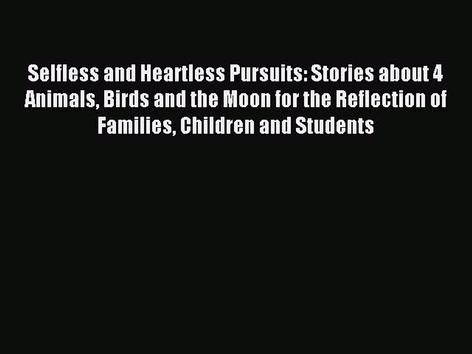 [Download] Selfless and Heartless Pursuits: Stories about 4 Animals Birds and the Moon