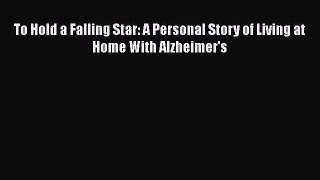 Read To Hold a Falling Star: A Personal Story of Living at Home With Alzheimer's Ebook Free