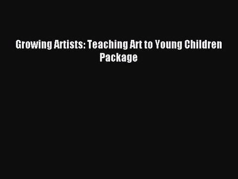 [Download] Growing Artists: Teaching Art to Young Children Package Ebook Online