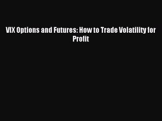 Download VIX Options and Futures: How to Trade Volatility for Profit Ebook Online