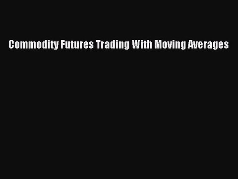 Read Commodity Futures Trading With Moving Averages Ebook Free