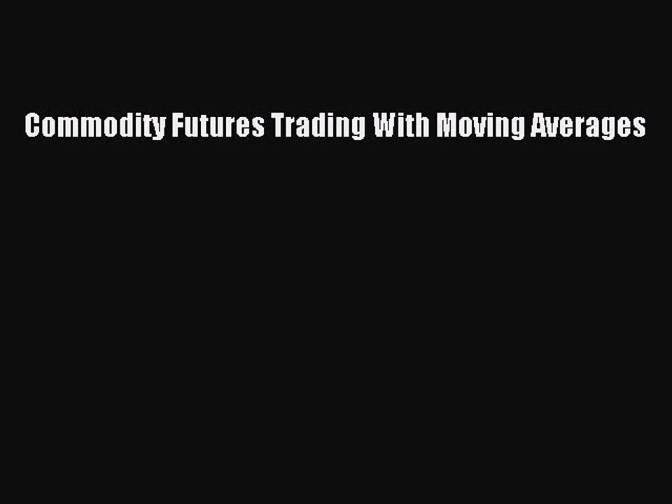 Read Commodity Futures Trading With Moving Averages Ebook Free