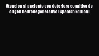 Download Atencion al paciente con deterioro cognitivo de origen neurodegenerativo (Spanish
