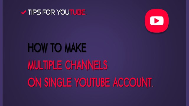 More Than One Channel On Single Youtube Account -Tips For Youtube