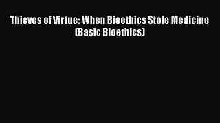 Download Thieves of Virtue: When Bioethics Stole Medicine (Basic Bioethics) Ebook Free