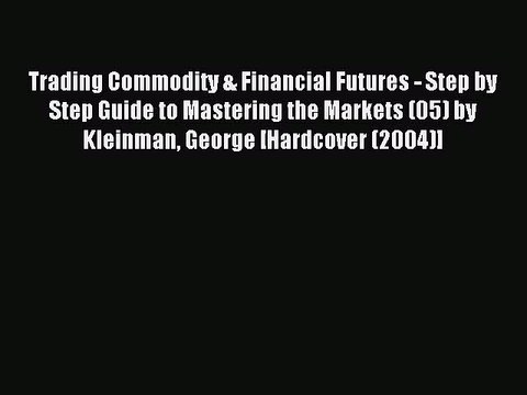 Read Trading Commodity & Financial Futures - Step by Step Guide to Mastering the Markets (05)