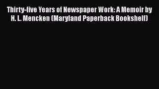 Read Thirty-five Years of Newspaper Work: A Memoir by H. L. Mencken (Maryland Paperback Bookshelf)