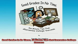 READ book  Good Grades in No Times 10 Minute Tips that Guarantee College Success  FREE BOOOK ONLINE
