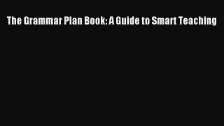 Download The Grammar Plan Book: A Guide to Smart Teaching PDF Online