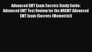 Read Advanced EMT Exam Secrets Study Guide: Advanced EMT Test Review for the NREMT Advanced