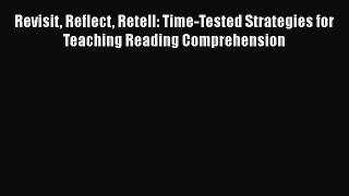 Read Revisit Reflect Retell: Time-Tested Strategies for Teaching Reading Comprehension Ebook