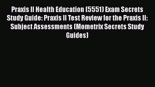 Read Praxis II Health Education (5551) Exam Secrets Study Guide: Praxis II Test Review for