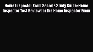 Read Home Inspector Exam Secrets Study Guide: Home Inspector Test Review for the Home Inspector