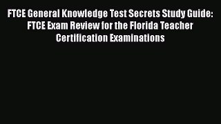Read FTCE General Knowledge Test Secrets Study Guide: FTCE Exam Review for the Florida Teacher