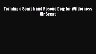 Download Training a Search and Rescue Dog: for Wilderness Air Scent PDF Free
