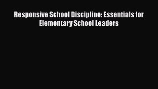 Read Responsive School Discipline: Essentials for Elementary School Leaders PDF Free