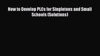 Download How to Develop PLCs for Singletons and Small Schools (Solutions) PDF Free