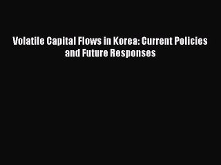 Read Volatile Capital Flows in Korea: Current Policies and Future Responses Ebook Free