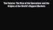 Read The Futures: The Rise of the Speculator and the Origins of the World's Biggest Markets
