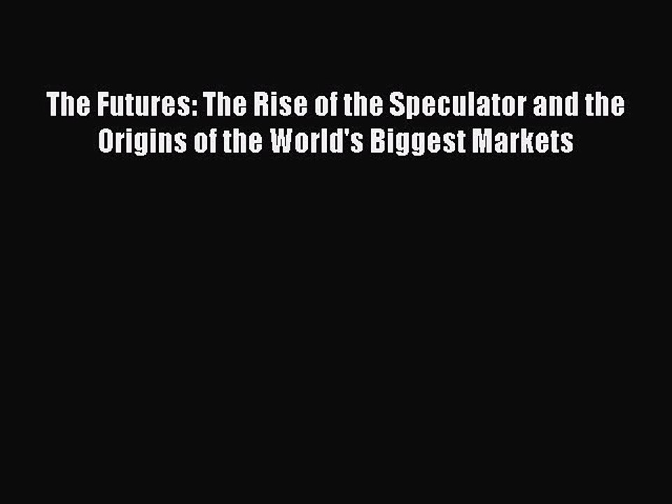 Read The Futures: The Rise of the Speculator and the Origins of the World's Biggest Markets
