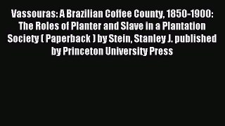 Read Vassouras: A Brazilian Coffee County 1850-1900: The Roles of Planter and Slave in a Plantation