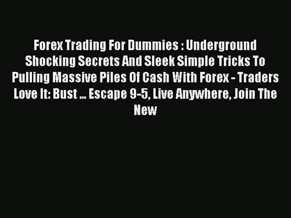 Read Forex Trading For Dummies : Underground Shocking Secrets And Sleek Simple Tricks To Pulling