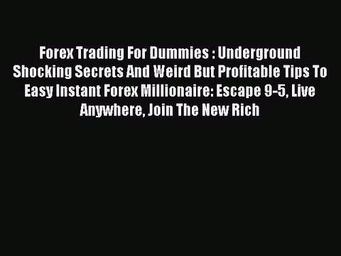 Read Forex Trading For Dummies : Underground Shocking Secrets And Weird But Profitable Tips