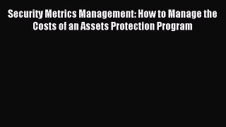 Read Security Metrics Management: How to Manage the Costs of an Assets Protection Program Ebook