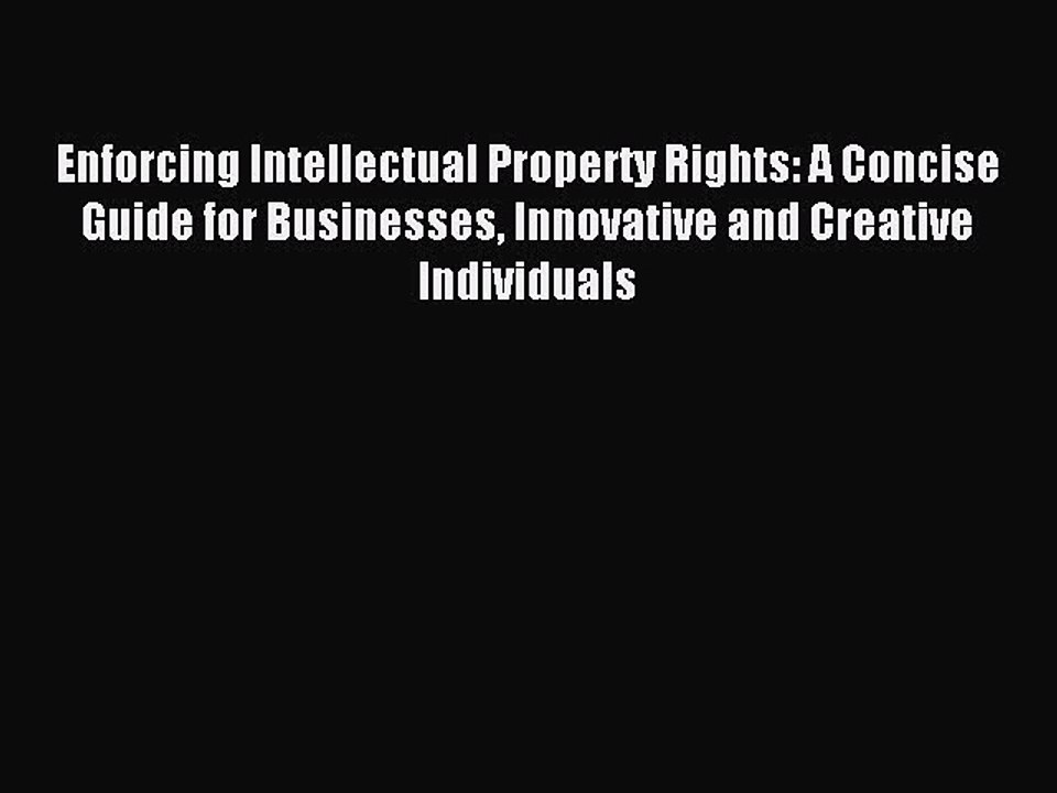Read Enforcing Intellectual Property Rights: A Concise Guide for Businesses Innovative and