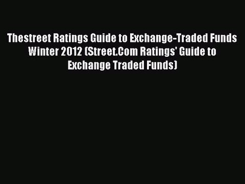 Read Thestreet Ratings Guide to Exchange-Traded Funds Winter 2012 (Street.Com Ratings' Guide