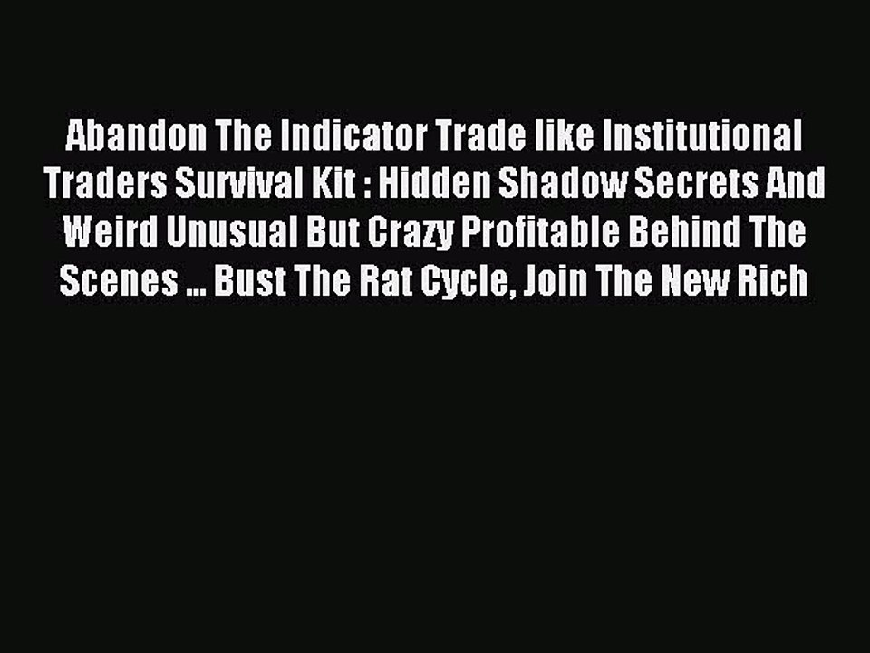 Read Abandon The Indicator Trade like Institutional Traders Survival Kit : Hidden Shadow Secrets
