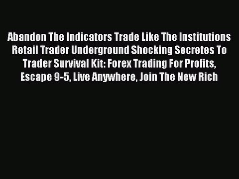 Read Abandon The Indicators Trade Like The Institutions Retail Trader Underground Shocking