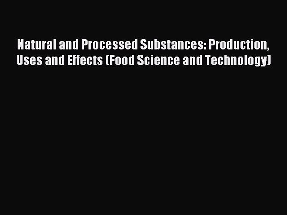 Read Natural and Processed Substances: Production Uses and Effects (Food Science and Technology)
