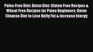 PDF Paleo Free Diet: Detox Diet: Gluten Free Recipes & Wheat Free Recipes for Paleo Beginners