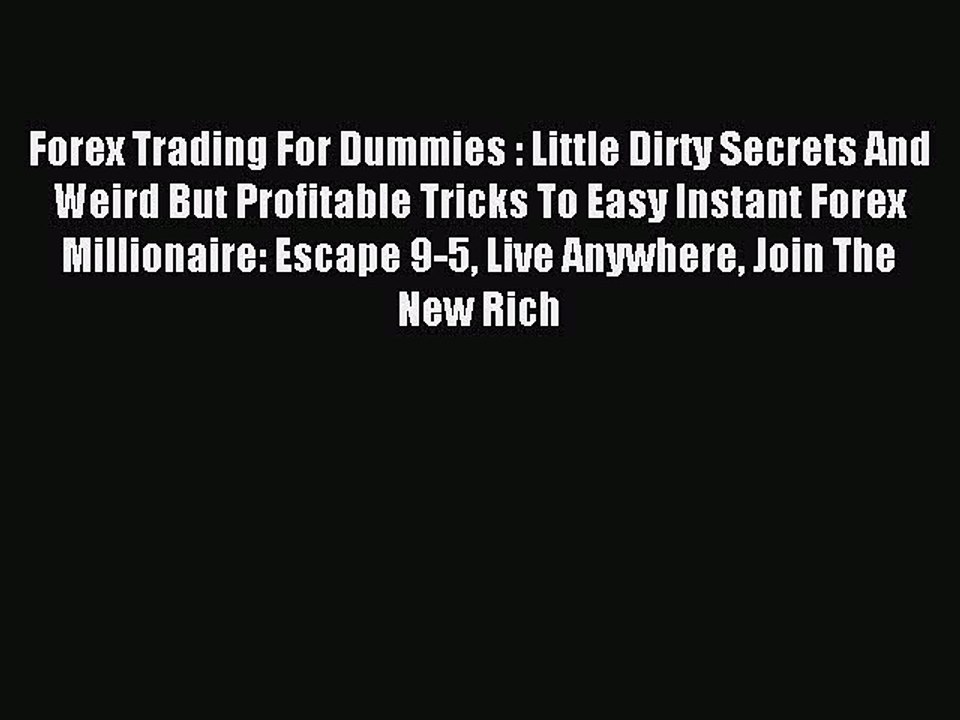 Read Forex Trading For Dummies : Little Dirty Secrets And Weird But Profitable Tricks To Easy
