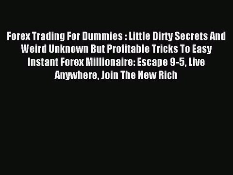 Read Forex Trading For Dummies : Little Dirty Secrets And Weird Unknown But Profitable Tricks
