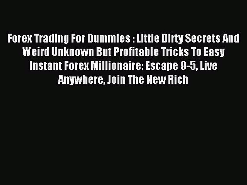 Read Forex Trading For Dummies : Little Dirty Secrets And Weird Unknown But Profitable Tricks
