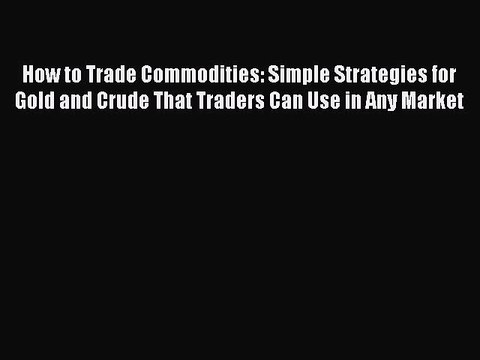 Read How to Trade Commodities: Simple Strategies for Gold and Crude That Traders Can Use in