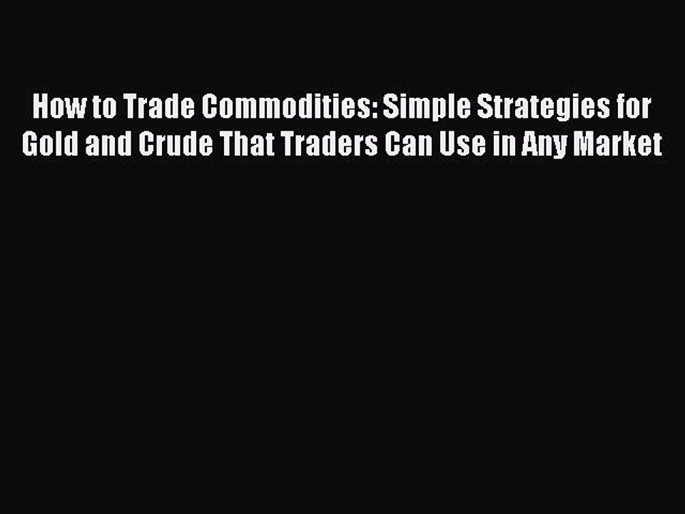 Read How to Trade Commodities: Simple Strategies for Gold and Crude That Traders Can Use in