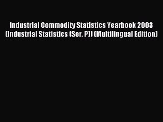 Read Industrial Commodity Statistics Yearbook 2003 (Industrial Statistics (Ser. P)) (Multilingual