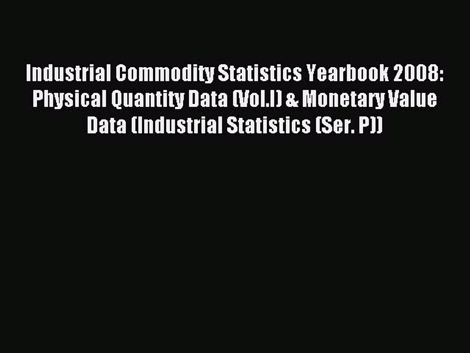 Read Industrial Commodity Statistics Yearbook 2008: Physical Quantity Data (Vol.I) & Monetary