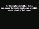 Download The Thinking Parent's Guide to College Admissions: The Step-by-Step Program to Get