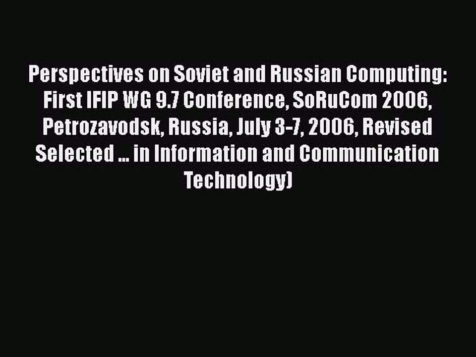 [PDF] Perspectives on Soviet and Russian Computing: First IFIP WG 9.7 Conference SoRuCom 2006