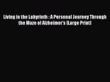 Read Living in the Labyrinth : A Personal Journey Through the Maze of Alzheimer's [Large Print]