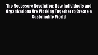 Read The Necessary Revolution: How Individuals and Organizations Are Working Together to Create