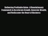 Download Delivering Profitable Value : A Revolutionary Framework to Accelerate Growth Generate